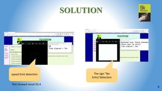 SOLUTION
8
Test showed result 93.4
speed limit detection The sign "No
Entry"detection
 