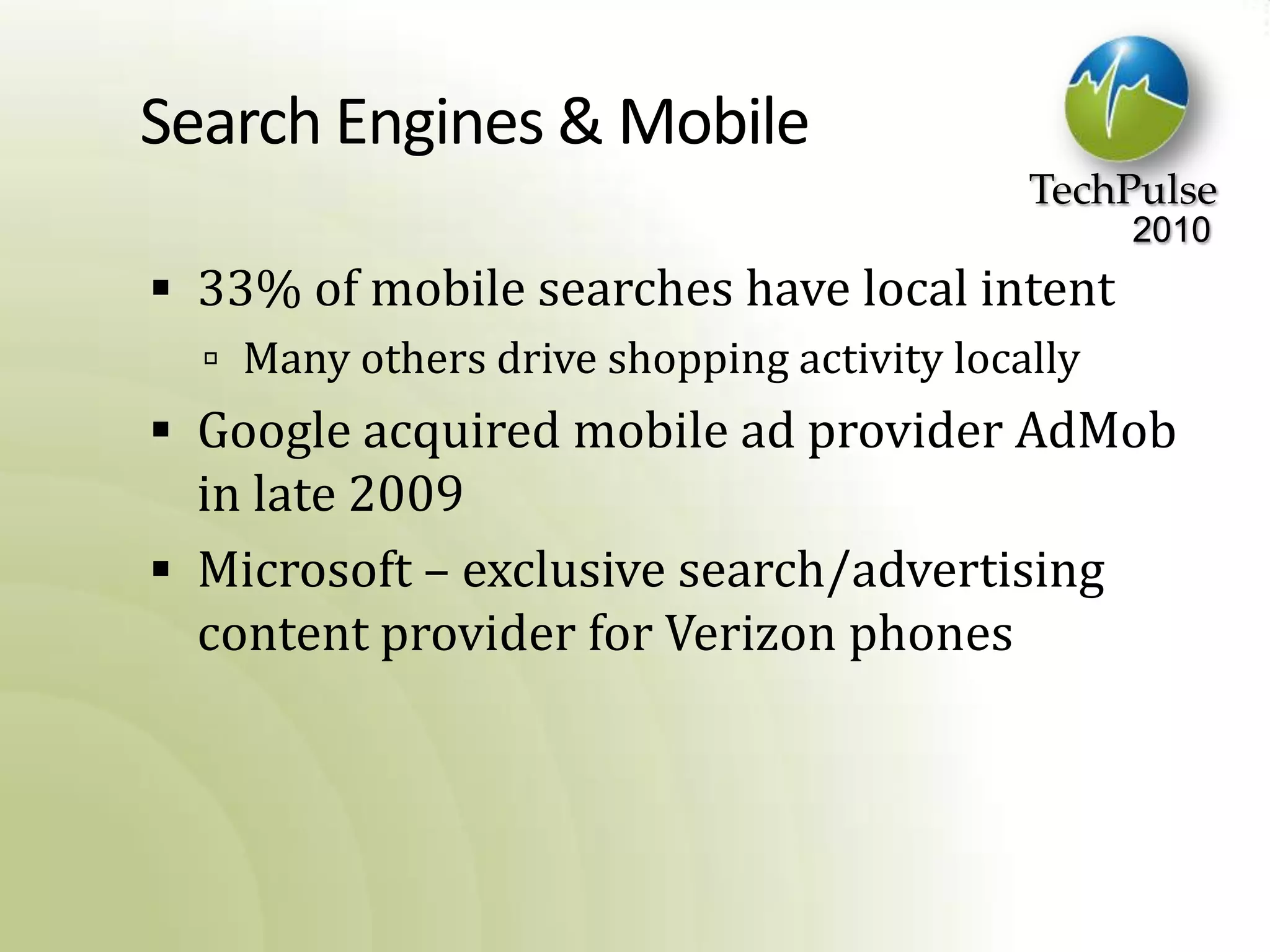 Search Engines & Mobile33% of mobile searches have local intent Many others drive shopping activity locallyGoogle acquired mobile ad provider AdMob in late 2009Microsoft – exclusive search/advertising content provider for Verizon phones