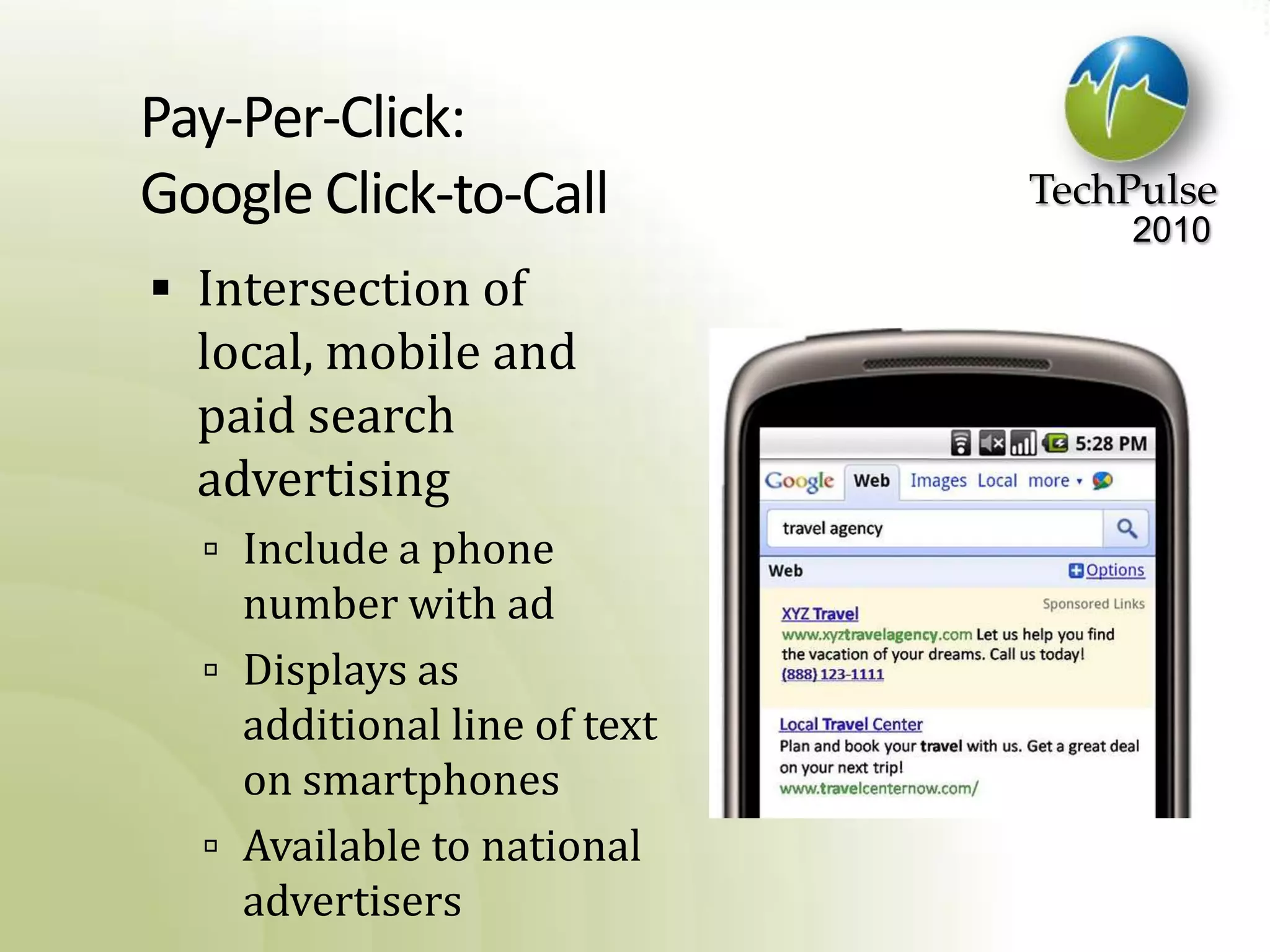 Pay-Per-Click:Google Click-to-CallIntersection of local, mobile and paid search advertisingInclude a phone number with adDisplays as additional line of text on smartphonesAvailable to national advertisers
