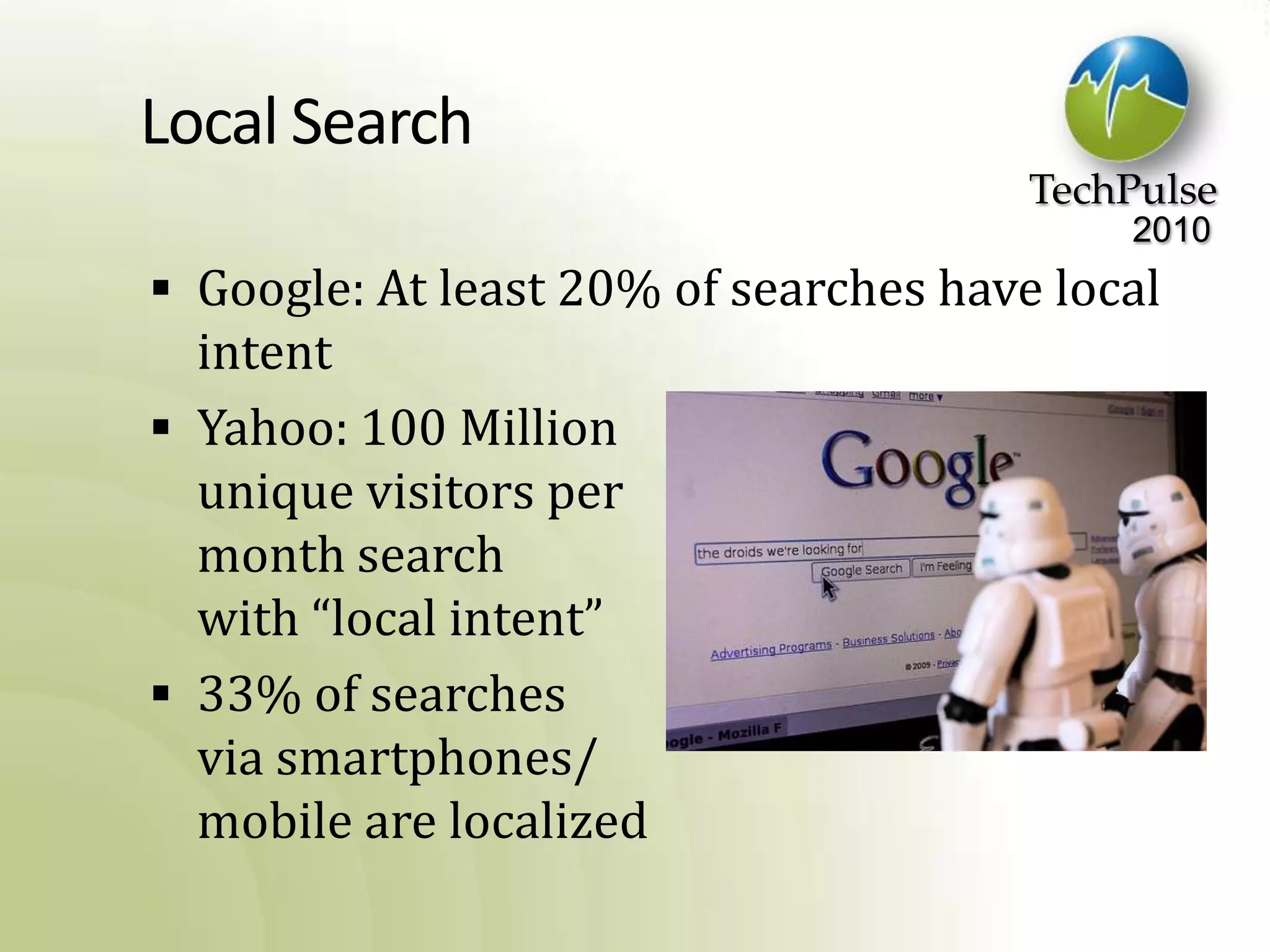Local SearchGoogle: At least 20% of searches have local intentYahoo: 100 Millionunique visitors permonth searchwith “local intent” 33% of searchesvia smartphones/mobile are localized