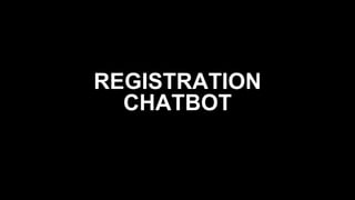 REGISTRATION
CHATBOT
 