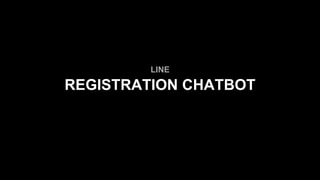 LINE
REGISTRATION CHATBOT
 
