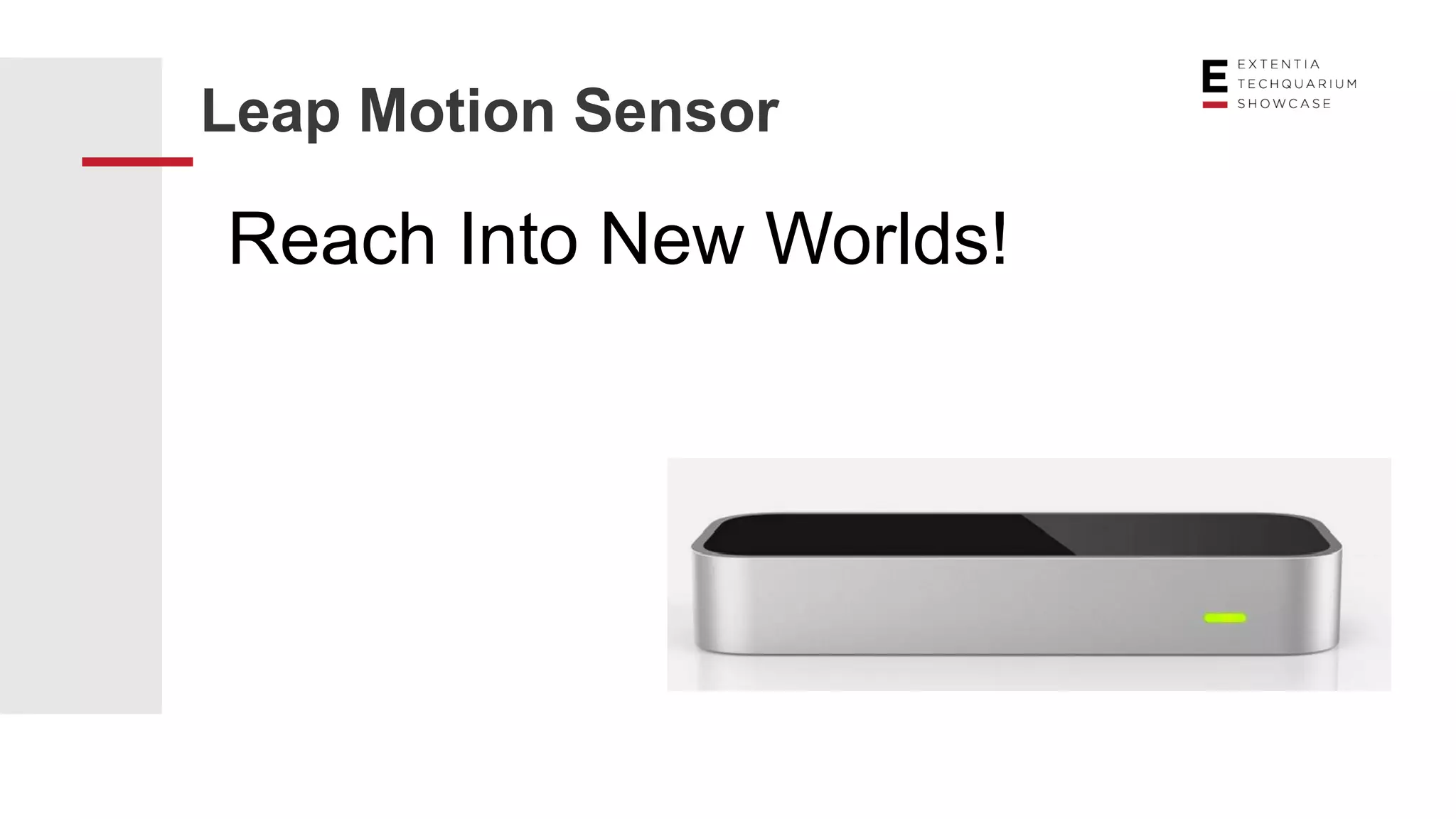 Reach Into New Worlds!
Leap Motion Sensor
 