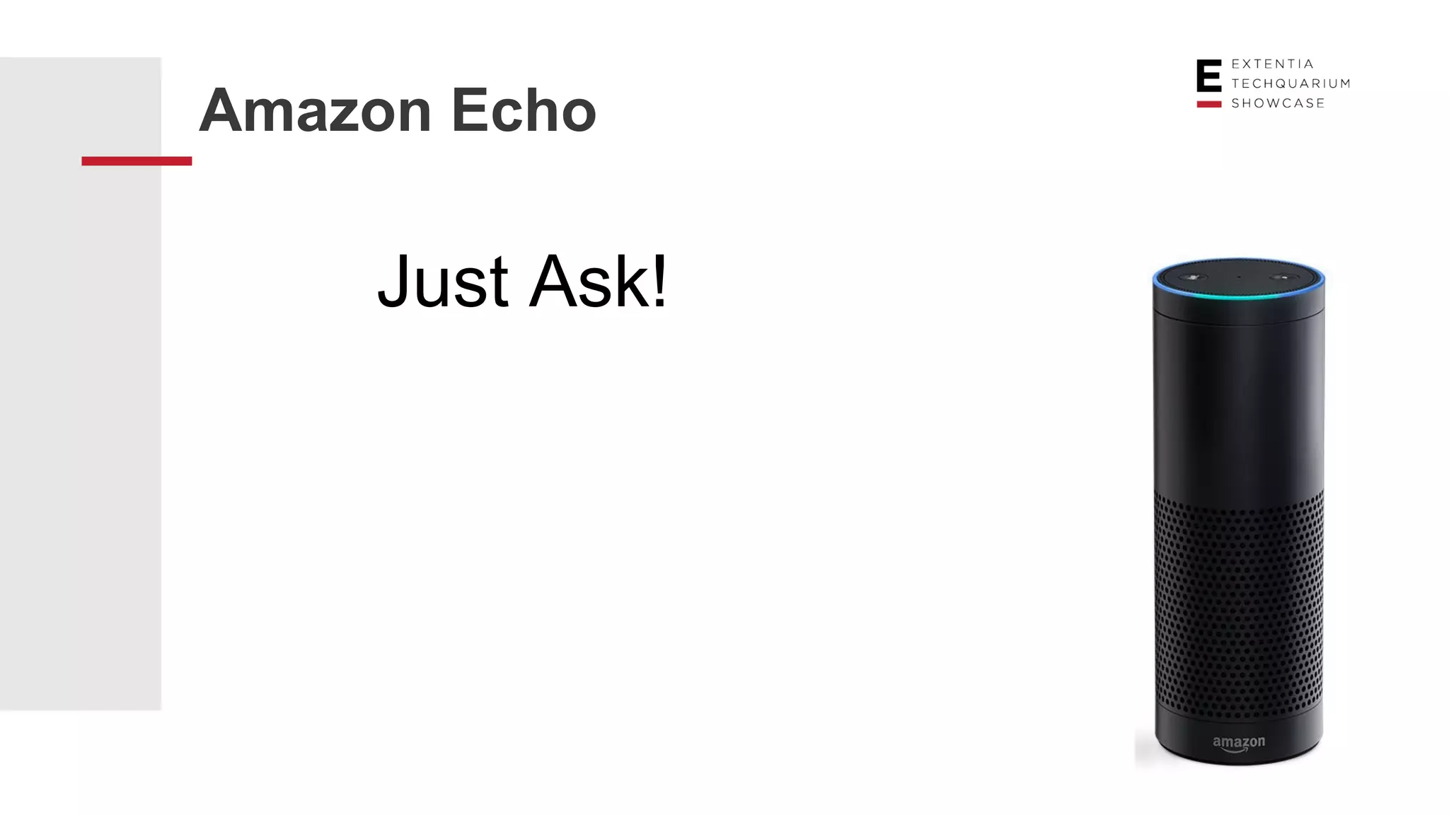 Amazon Echo
Just Ask!
 