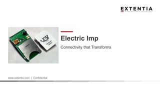 www.extentia.com | Confidential
Electric Imp
Connectivity that Transforms
 
