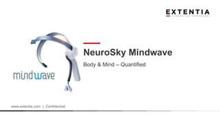 www.extentia.com | Confidential
NeuroSky Mindwave
Body & Mind – Quantified
 