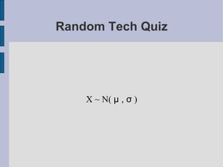 Random Tech Quiz X ~ N(  μ , σ  )‏ 