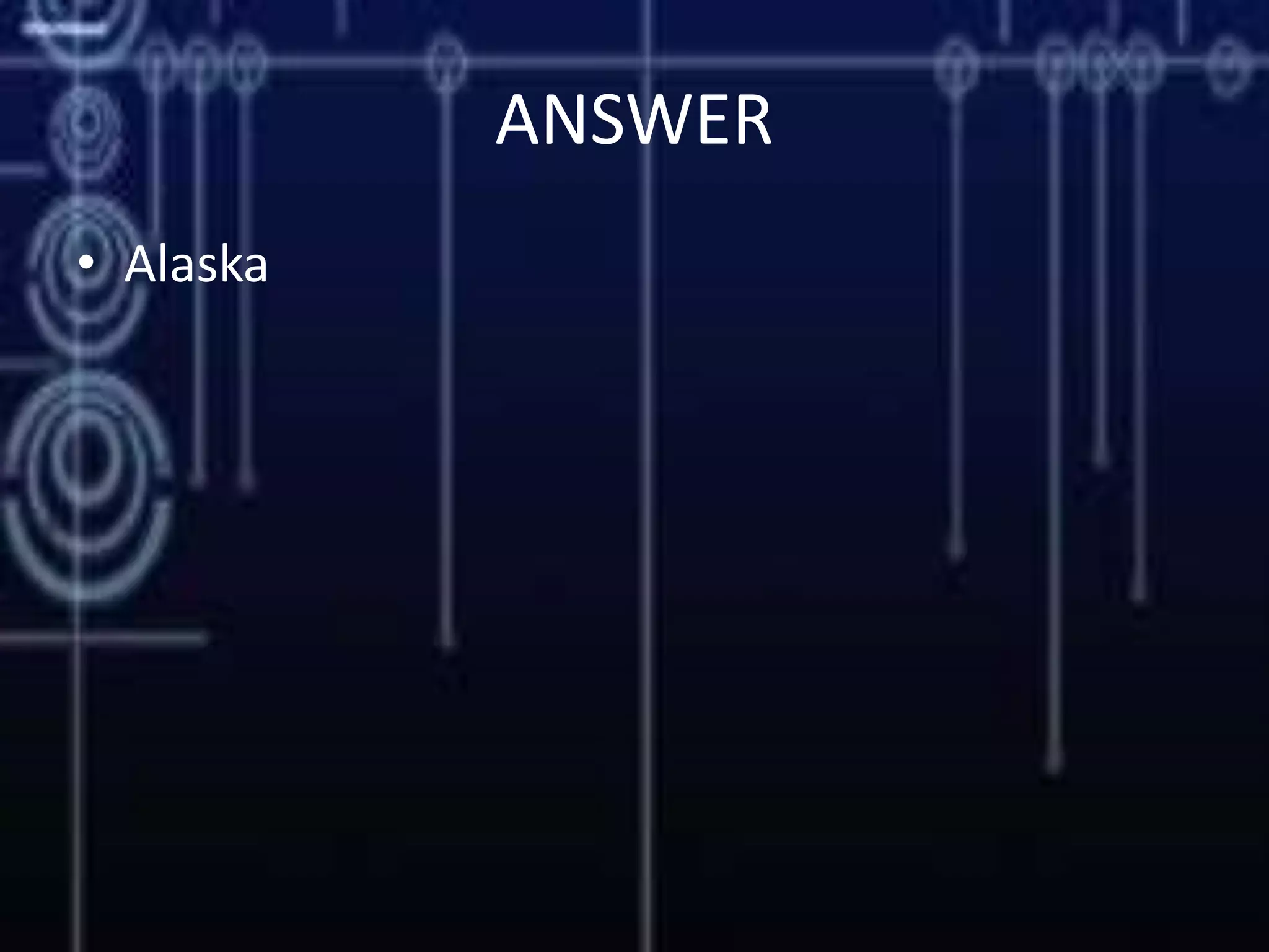 ANSWER
• Alaska
 