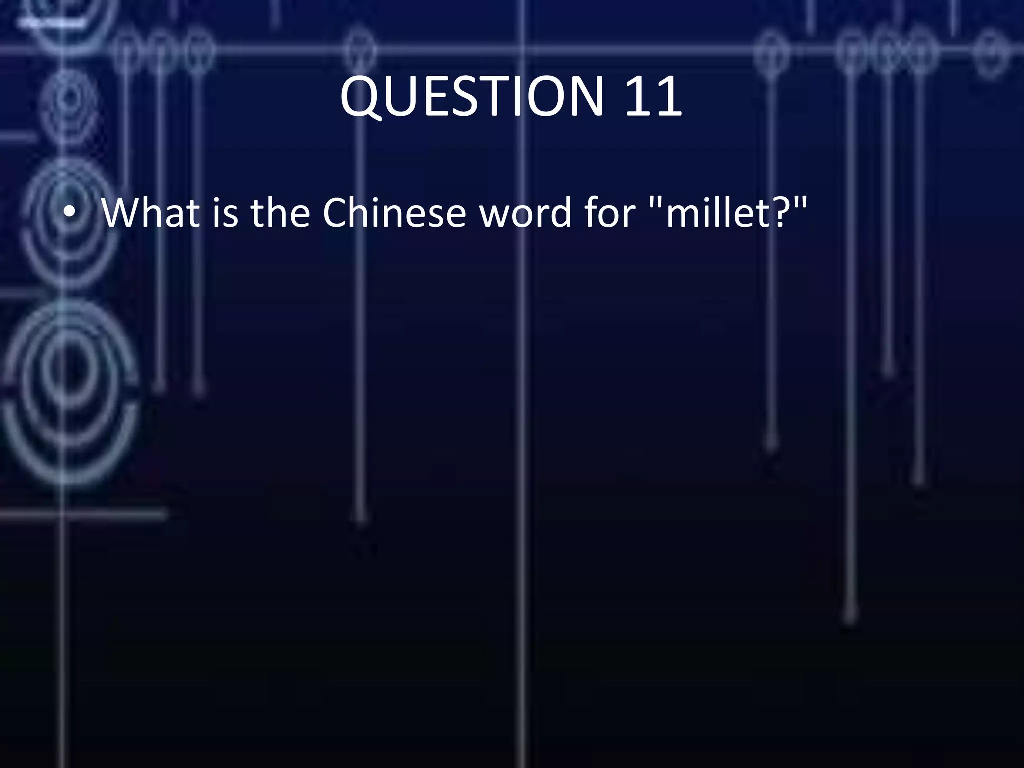 QUESTION 11
• What is the Chinese word for "millet?"
 
