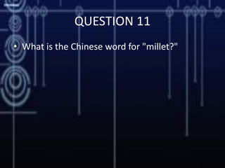 QUESTION 11
• What is the Chinese word for "millet?"
 