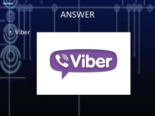 ANSWER
• Viber
 