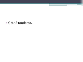 • Grand tourismo. 
 