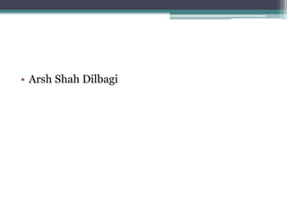 • Arsh Shah Dilbagi 
 