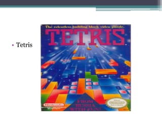 • Tetris 
 
