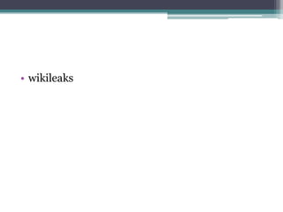 • wikileaks 
 