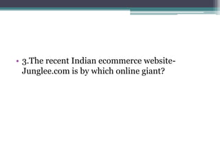 • 3.The recent Indian ecommerce website- 
Junglee.com is by which online giant? 
 