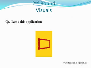 2nd Round
Visuals
Q1. Name this application-
www.tcsiwiz.blogspot.in
 