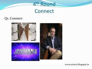 4th Round
Connect
Q1. Connect-
www.tcsiwiz.blogspot.in
 