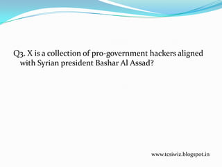 Q3. X is a collection of pro-government hackers aligned
with Syrian president Bashar Al Assad?
www.tcsiwiz.blogspot.in
 