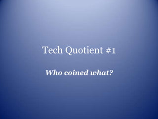 Tech Quotient #1

Who coined what?
 