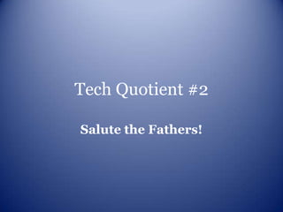 Tech Quotient #2

Salute the Fathers!
 