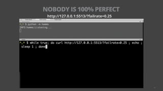 NOBODY IS 100% PERFECT
26
http://127.0.0.1:5513/?failrate=0.25
 