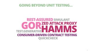 GOING BEYOND UNIT TESTING…
30
ZED ATTACK PROXY
CONSUMER-DRIVEN CONTRACT TESTING
REST-ASSURED
GORHAMMSTEST.GENERATIVE
QUICKCHECK
SIMULANT
 
