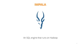 IMPALA
49
An SQL engine that runs on Hadoop
 