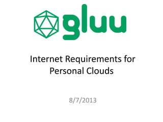 Internet Requirements for
Personal Clouds
8/7/2013
 