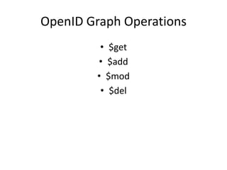 OpenID Graph Operations
• $get
• $add
• $mod
• $del
 