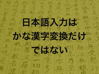 日本語入力は
かな漢字変換だけ
  ではない
 