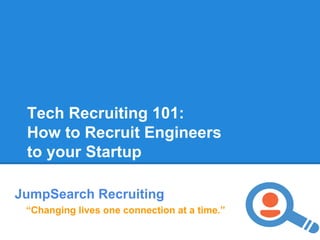 Tech Recruiting 101:
How to Recruit Engineers
to your Startup
JumpSearch Recruiting
“Changing lives one connection at a time.”

 