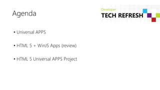Agenda
• Universal APPS
• HTML 5 + WinJS Apps (review)
• HTML 5 Universal APPS Project
 