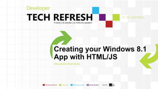 Creating your Windows 8.1
App with HTML/JS
Alexandre Marreiros
 