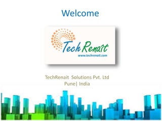 1
Welcome
TechRenait Solutions Pvt. Ltd
Pune| India
 