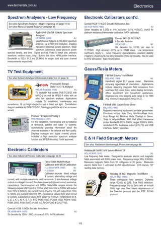 11
Spectrum Analysers - Low Frequency
See also Spectrum Analyser - High Frequency on page 14-16
See also Noise & Sound Analysers on page 65
Agilent/HP 35670A 100kHz Spectrum
Analyser
HP,35670A (2480) AU
Quad channel 122μHz to 102.4kHz spectrum
analyser. Up to 1600 line resolution. Displays
frequency response, power spectrum, linear
spectrum, coherence, cross spectrum, power
spectral density, and time. Signal sources: Fixed & swept sine, arbitrary
waveform, random noise, chirp. Built-in disk drive. HPIB plotter interface.
Bandwidth is 102.4, 51.2 and 25.6KHz for single, dual and quad channel
measurements respectively.
TV Test Equipment
See also Network Analysers/Antenna & Cable Test on page 16
Promax HD Ranger
DVB-T-S-C TV Analyser
PRO,HD RANGER (1726) AU
TV analyser that covers DVB-T/C/S/S2 with
MPEG-2 as well as MPEG-4 video with an
ultra fast spectrum analyser. Applications
include TV installation, maintenance and
surveillance. 18 cm bright display for use in direct sun light. Constellation
diagram available for DVB-T/C/S/S2. Datalogging with the aid of an on-screen
wizard.
Promax TV Explorer Prodig-5
PRO,PRODIG-5 (1727) AU
For the installation, maintenance and surveillance
of terrestrial, satellite and cable TV systems.
Automatically provides information about the
channels available in the network and their quality.
Displays analogue and digital channel picture.
Includes a high resolution spectrum analyser
function and MPEG decoding. Foxtel approved.
Electronic Calibrators
See also Industrial Process Calibrators on page 42-45
Fluke 5500A Multi Product
Calibrator with NATA Calibration
FLU,5500A-NATA (1660) AU
FLU,5500A MY
Calibrator sources direct voltage
& current, alternating voltage and
current, with multiple waveforms and harmonics, 2 simultaneous voltage
outputs or voltage & current. Simulates power with phase control, resistance,
capacitance, thermocouples and RTDs. Selectable ranges include the
following outputs VDC from 0 to 1.02kV, VAC from 1mV to 1.02kV with output
from 10Hz to 500kHz. AC current from 0.01μA to 11A with output from 10Hz
to 10kHz. DC current from 0 to 11A. Resistance values from short circuit
to 330MΩ. Capacitance values from 330pF to 1,100μF. Temperature t/c B,
C, E, J, K, L, N, R, S, T, U, RTD Pt385 100Ω, Pt3926 100Ω, Pt3916 100Ω,
Pt385 200Ω, Pt385 500Ω, Pt385 1kΩ, Ni120 120Ω & Cu427 10Ω.
Genrad 1433B 1.1MΩ 6 Decade Resistance
GR,1433B-NATA (1670) AU
Six decades by 1Ω to 1.1MΩ. Accuracy 0.01%. NATA calibrated.
Electronic Calibrators cont’d.
Genrad 1433F 111KΩ 7 Decade Resistance Box
GR,1433F-NATA (1680) AU
Seven decades by 0.01Ω to 111k. Accuracy 0.01% +0.002Ω. Useful for
platinum resistance thermometer calibration. NATA calibrated.
Genrad 1433-20 11.1111kΩ
6 Decade Resistor
GR,1433-20 MY
Six decades by 0.01Ω per step to
11.1111kΩ. High accuracy 0.01% up to 10MΩ steps. Low temperature
coefficient, 5ppm/˚C. Good frequency characteristics, excellent stability
(10ppm/yr, 25ppm/3yrs), low zero resistance (1MΩ per decade). May be used
for RTD stimulation. Rack mount option.
Gauss/Tesla Meters
FW Bell Gauss/Tesla Meter
BEL,4190 (1969) AU
Handheld digital ELF gauss meter. Maintains
accuracy regardless of orientation. Applications
include detecting magnetic field emissions from
overhead AC power lines, video display terminals,
office equipment and household appliances.
Analogue o/p, data logging, auto range 0.1 to 1999
mG, minimum resolution 0.1mG/.01 uT.
FW Bell 5180 Gauss/Tesla Meter
BEL,5180 (1960) AU
Magnetic measuring equipment, portable gaussmeter.
Functions include Auto Zero, Min/Max/Peak Hold,
Auto Range and Relative Mode. Displays in Gauss,
Tesla or Ampere/Meter. With Hall effect transverse
probe. Bandwidth DC to 30kHz, ranges 300G to 30kG,
resolution 0.1G. Analogue output (±3V FS) and USB
interface. Battery operated.
E & H Field Strength Meters
See also Radiation Montioring & Protection on page 66
Holaday HI-3604 E & H Survey Meter ELF
HOL,HI-3604 (1945) AU
Low frequency field meter. Designed to evaluate electric and magnetic
fields associated with 50Hz power lines. Frequency range 30 to 2,000Hz.
Measures magnetic fields from 0.1 milligauss to 20 gauss. Measures
electric fields from 1 volt/meter to 200 kilovolts/meter. LCD display. 127
reading data memory.
Holaday HI-3627 Magnetic Field Meter
HOL,HI-3627 (1980) AU
Three orthogonal field sensors. Dynamic
range 0.2mG to 20G. True RMS detection.
Frequency range 5Hz to 2kHz with an in-built
30Hz high pass filter. Meets requirements of
the Swedish protocol and the IEEE P-1140
protocol.
www.techrentals.com.au Electronics
 