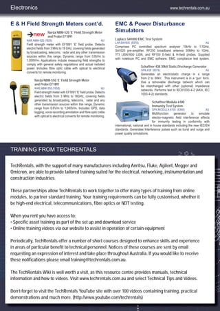 12
EMC & Power Disturbance
Simulators
Laplace SA1000 EMC Test System
LAP,SA1000 (8370) AU
Comprises PC controlled spectrum analyser 10kHz to 1.1GHz,
SA1020 pre-amplifier, RF200 broadband antenna 30MHz to 1GHz,
TTI LISN1600 LISN, and RF100 E-field & H-field probes. Supplied
with notebook PC and EMC software. EMC compliance test system.
Schaffner 438 30kV Static Discharge Generator
SFN,438 (8375) AU
Generates an electrostatic charge in a range
from 2 to 30kV. This instrument is in a ‘gun’ form.
Has a removable discharge network which can
be interchanged with other (optional) impedance
networks. Performs test to IEC61000-4-2 (AKA, IEC
1000-4-2) standards.
Schaffner Modula-6100
Immunity Test System
SFN,MODULA 6100 (8380) AU
Multifunction generator to simulate
electro-magnetic field interference effects
for immunity testing in conformity with
international, national and in house standards including the new IEC/EN
standards. Generates Interference pulses such as burst and surge and
power quality simulations.
E & H Field Strength Meters cont’d.
Narda NBM-520 ‘E’ Field Strength Meter
and Probe EF1891
NAR,NBM-520 (1925) AU
Field strength meter with EF1891 ‘E’ field probe. Detects
electric fields from 3 MHz to 18 GHz, covering fields generated
by broadcasting, telecoms, radar and any other transmission
sources within this range. Dynamic range from 0.6V/m to
1,000V/m. Applications include measuring field strengths to
comply with general safety regulations and actual radiated
power. Includes fibre optic cable with optical to electrical
converts for remote monitoring.
Narda NBM-550 ‘E’ Field Strength Meter
and Probe EF1891
NAR,NBM-550 (1930) AU
Field strength meter with EF1891 ‘E’ field probe. Detects
electric fields from 3 MHz to 18GHz, covering fields
generated by broadcasting, telecoms, radar and any
other transmission sources within this range. Dynamic
range from 0.6V/m to 1,000V/m. Includes GPS, data
logging, voice recording annotation and fibre optic cable
with optical to electrical converts for remote monitoring.
Electronics www.techrentals.com.au
TRAINING FROM TECHRENTALS
TechRentals, with the support of many manufacturers including Anritsu, Fluke, Agilent, Megger and
Omicron, are able to provide tailored training suited for the electrical, networking, instrumentation and
construction industries.
These partnerships allow TechRentals to work together to offer many types of training from online
modules, to partner standard training. Your training requirements can be fully customised, whether it
be high-end electrical, telecommunications, fibre optics or NDT testing.
When you rent you have access to:
• Specific asset training as part of the set up and download service
• Online training videos via our website to assist in operation of certain equipment
Periodically, TechRentals offer a number of short courses designed to enhance skills and experience
in areas of particular benefit to technical personnel. Notices of these courses are sent by email
requesting an expression of interest and take place throughout Australia. If you would like to receive
these notifications please email training@techrentals.com.au.
The TechRentals Wiki is well worth a visit, as this resource centre provides manuals, technical
information and how-to videos. Visit www.techrentals.com.au and select Technical Tips and Videos.
Don’t forget to visit the TechRentals YouTube site with over 100 videos containing training, practical
demonstrations and much more. (http://www.youtube.com/techrentals)
 