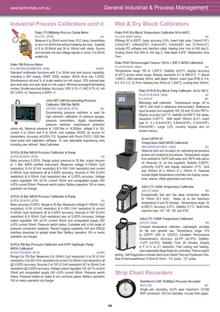 45
Industrial Process Calibrators cont’d.
Fluke 773 Milliamp Process Clamp Meter
FLU,773 (4779) AU
Measure 4 to 20mA control lines, PLC loops, transmitters
or any 4 to 20mA line without breaking the loop. Capable
of 0 to 20.99mA and 24 to 100mA with clamp. Source
and simulate mA and voltage signals in circuit. 4 to 20mA
scaled o/p.
Fluke 789 Process Meter
FLU,789 PROCESSMETER (4786) AU/MY
Standard multimeter functions with 2 to 20mA sink and source capability,
including a 24V supply. HART 250Ω resistor, 20mA drive into 1,200Ω.
Simultaneous mA and % of scale readout on mA output. 25% manual step
plus auto step and auto ramp on mA output. Min/max/average/hold/relative
modes. Double size dual display. Accuracy, VDC 0.1% +1, VAC 0.7% +2, mA
DC 0.05% +2, frequency 0.005% +1.
Jofra DPC-500 Documenting Pressure
Calibrator 1000 Bar NATA
JOF,DPC-1000-NATA (4775) AU
Documenting pressure calibrator is used for
high precision calibration of pressure gauges,
pressure transmitters, digital manometers,
pressure switches, overpressure protection
valves etc. Measure pressure at 1,000 Bar or 14,500psi, voltage 0 to 10V,
current 0 to 20mA and 4 to 20mA, and supplies 24VDC as source for
transmitters. Accuracy ±0.025% F.S. Supplied with Druck PV212 1,000 Bar
hand pump and calibration software. 15 user selectable engineering units
including user defined. Nata Calibrated.
SI PC6 20 Bar NATA Pressure Calibrator & Pump
SI,PC6-20-NATA (4753) AU
Basic accuracy 0.025%. Range output pressure to 20 Bar, output vacuum
to -1 Bar. NATA certified Instrument. Measures voltage 0~100mV (1μV
resolution), 0~5V (0.1mV resolution) & 0~50V (1mV resolution) and current
0~50mA (1μA resolution) all at 0.025% accuracy. Sources 0~10V (0.2mV
resolution) & 0~50mA (1μA resolution) also at 0.025% accuracy. Voltage
output regulated 10V ±0.1% current 30mA and unregulated supply 24V
±10% current 50mA. Pressure switch status. Battery operation 10h or mains
operation via charger.
SI PC6 35 Bar NATA Pressure Calibrator & Pump
SI,PC6-35-NATA (4759) AU
Basic accuracy 0.025%. Range is 35 Bar. Measures voltage 0~100mV (1μV
resolution), 0~5V (0.1mV resolution) & 0~50V (1mV resolution) & current
0~50mA (1μA resolution) all at 0.025% accuracy. Sources 0~10V (0.2mV
resolution) & 0~50mA (1μA resolution) also at 0.025% accuracy. Voltage
output regulated 10V ±0.1% current 30mA and unregulated supply 24V
±10% current 50mA. Pressure switch status. Complete with a full range of
pressure connection adaptors. Record logging capability 444 and RS232
interface download to spread sheet files. Battery operation 10h or mains
operation via charger.
SI PC6 700 Bar Pressure Calibrator and HTP1 Hydraulic Pump
NATA Calibrated
SI,PC6-700-NATA (4773) AU/MY
Range 0 to 700 Bar. Measures 0 to 100mV (1μV resolution), 0 to 5V (0.1mV
resolution), 0 to 50V (1mV resolution) & current 0 to 50mA (1μA resolution) all
@ 0.025% accuracy. Sources 0 to 10V (0.2mV resolution) & 0 to 50mA (1uA
resolution) @ 0.025% accuracy. Voltage output regulated 10V ±0.1% current
30mA and unregulated supply 24V ±10% current 50mA. Pressure switch
status. Pressure media oil, water & non corrosive gases. Battery operation
10h or mains operation via charger.
Wet & Dry Block Calibrators
Fluke 9141 Dry Block Temperature Calibrator 50 to 650ºC
FLU,9141-NATA (4835) AU
RRange 50 to 650ºC, basic accuracy 0.5%. Insert hole sizes 1.6mm(1/16”),
3.2mm(1/8”), 4.8mm(3/16”), 6.4mm(1/4”), 9.5mm(3/8”) and 12.7mm(1/2”).
Includes PC software and interface cable. Heating time 1min to 650 deg C.
Cooling 25min from 650 to 100 deg C. Well depth 4.875”. Stabilization time
7min.
Fluke 9150 Thermocouple Furnace 150 to 1,200°C NATA Calibrated
FLU,9150-NATA (4840) AU
Temperature range 150 to 1,200°C. Stability ±0.5°C, display accuracy
of ±5°C across entire range. Display resolution 0.1 to 999.9°C, 1° above
1,000°C. Well diameter 32mm, well depth 140mm, insert type 9150 A, 0.4,
6.4, 9.5, 3.2, 12.7mm. Heating time 35min to 1,200°C, cooling time 140min.
Fluke 9170-R Dry Block Temp Calibrator -45 to 140°C
FLU,9170-R-NATA (4825) AU
FLU,9170-R MY
Metrology well calibrator. Temperature range -45 to
140°C with built in reference thermometry. Reference
input accepts (not supplied) 100, 25 and 10 ohm PRT’s.
Display accuracy ±0.1°C, stability ±0.005°C full range,
resolution 0.001°C. Well depth 160mm (6.3”), insert
type A, 3 x 6.4mm(1/4”), 4.8mm(3/16”), 3.2mm(1/8”),
5.9mm(3/8”). Large LCD, numeric keypad and on
screen menus.
Grant GR150-S5
Temperature Bath NATA Calibrated
GRA,GR150-S5-NATA (4820) AU
Water/oil bath and circulator for calibrating temperature
probes and analytical procedures. Temperature ranges
from ambient to 100ºC with water and 150ºC with silicon
oil. Requires 3L oil (not supplied). Stability 0.005ºC,
uniformity 0.02ºC and display resolution 0.1ºC. Tank
size 300mm W x 150mm D x 150mm H. Features
include digital temperature controller and display, pump,
timer, alarms, offset adjustment and more.
Jofra CTC-650A Temperature Calibrator
JOF,CTC-650A MY
Exceptionally fast and has deep immersion depths
of 110mm (4.3 inch). Heats up to the maximum
temperature in just 20 minutes. Temperature range: 33
to 650°C. Accuracy: 0.9°C. Stability: 0.1°C. Multi-Hole
insertion tube: 1/4”, 1/8”, 3/8” and 3/16”.
Jofra CTC-1200A Temperature Calibrator
JOF,CTC-1200A MY
Compact temperature calibrator. Lightweight, portable
for lab and general use. Temperature range: 572
to 2200ºF (300 to 1205ºC). Excellent Performance
Characteristics. Accuracy: ±4.0ºF (±2.0ºC). Stability:
+1.0ºF (+0.5ºC). Stability Time: 20 minutes. Display
in F or C to 0.1 resolution. Fast cooling and heating.
User-selectableSlopeRatesforcontrolled.Thermoswitch
testing. Self Diagnostics includes Semi-Auto Switch Test and Hysteresis Test.
Size of thermowell/insert: 6.5mm & 10mm. 1/4” probe. 1/2” probe.
Strip Chart Recorders
Rototherm C105 10,000psi Pressure Recorder
ROT,C105 MY
Single pen recording. (±)1% span maximum. 1/2”(M)
BSP connection. 255 mm diameter, circular chart paper.
General Industrial & Process Managementwww.techrentals.com.au
 