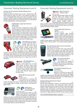 60
Concrete Testing Equipment cont’d.
Elcometer 331-SH Cover Meter with Half Cell Measurement
ELC,331-SH (4919) AU
Displays the depth and orientation of the reo bars. Standard search head.
40mm diameter bar depth 15 to 95mm. 8mm diameter bard depth 8 to
70mm. Rechargeable battery allows 32h of continuous operation (20h with
backlight). Autosizing of bars or orthogonal measuring of bar sizes. Internal
storage of readings of depth of cover in batches which can be downloaded to
PC with supplied software. XP and Vista supported.
Hilti PS20 Rebar, Copper Pipe & Electrical
Cable Locator
HIL,PS20 (4920) AU
Localise and position of reinforcement, (rebars) copper,
aluminium pipes and unshielded live electric cables. Depth
range for detection of rebars 0 to 100mm, for copper &
aluminium pipes 60mm, rebar diameter 8 to 36mm, depth
detection accuracy 10 to 30mm ±2mm, above 30-60mm
± 2mm ±10% depth, above 60 to 80mm ±5mm ±10% depth, based on 12mm
rebars. Detection of copper & aluminium pipes based on 10 to 30mmØ, only
detection with depth of 0 to 60mm, no depth reading, same for live electric
cables, cannot detect live cables in metal conduit or shielded cables.
Hilti PS200 Ferroscan System
HIL,PS200 FERROSCAN (4921)AU
Portable, quick and easy to
use for detecting rebar and other ferrous objects
in concrete structures. Provides accurate on-site
rebar location, depth and diameter with the PS
200M monitor. Scans can be evaluated on the
monitor or transferred to a PC or laptop for further
evaluation and report generation. Portable wireless operation, easy integrated
LCD display makes setting up the scan easy while providing information
over the scan process. Fast data download via infra red beam from scanner
to monitor. Convenient Scanner stores up to 9 image scans and 30m of
Quickscans.
Hilti PS38 Multidetector
HIL,PS38 (4918) AU
Designed to detect objects such as ferrous
metals (rebars), non-ferrous metals (copper
and aluminium), wood beams, plastic pipes,
electric cables in dry materials. Detects at depth
up 120mm. Location accuracy ±15mm. Depth
accuracy ±5mm. Minimum distance between
two objects 40mm.
Hilti PS1000 X-scan Concrete GPR
System
HIL,PS1000 (4922) AU
A GPR system with 3 transmitters and
5 receivers that has been designed to
provide a 3D image of the location of reinforcement bars and other metallic
and non-metallic objects in concrete. Accuracy ±10mm. It will measure to a
depth of 300mm.
Handy Search
NJJ-95B Reinforced
Concrete Radar
JRC,NJJ-95B (4923) AU
Ground Penetrating Radar (GPR) technology
applied to the location of reinforcement in
concrete. Unit will search to a depth of 300mm.
Display is very easy to interpret (scanned images). Scan information can
be saved to a memory card for transfer to a PC. A 3D image of the slab can
be generated using PC software. Can be used to detect voids in concrete
and the concrete depth is easy to determine from the image. The location
of non-metallic objects can also be determined.
Concrete Testing Equipment cont’d.
Olson FTG Concrete
Thickness Gauge
OLS,CTG (4929) AU
Concrete thickness gauge utilising the impact
Echo test method. Can measure concrete
thickness in two ranges: 6 to 60cm and up
to 1.8m. This concrete thickness gauge is a
battery operated handheld system for
measuring the flaws and thickness of concrete
slabs, pavements, walls and other plate-like structures from one side. Up
to 300 readings can be stored in the field before the memory is full. RS232
interface and transfer software supplied.
Proceq 2000-ND Digi Schmidt Test
Hammer
PRO,2000-ND (4930) AU
Concrete hardness tester (Schmidt
hammer). Supplied complete with inbuilt
graphical LCD for setting up and graphical
display of results, up to 500 results can
be stored. RS232 interface and software
supplied for down loading. Impact energy 2.207Nm. Engineering units of
results in N/mm2
, MPa, psi, kg/cm2
. For concrete thickness greater than
100mm.
Proceq Profoscope Rebar Locator & Cover Meter
PRO,PROFOSCOPE (4926) AU
Rebar locator and covermeter. Short range measurements
to 95mm ±3mm accuracy. Long range 185cm accuracy
± 4mm. The unit will determine the position of the rebars, the
mid point between rebars, Concrete cover, estimation of bar
diameter & the orientation of the rebar. Powered by 2 x AA
batteries. Battery life 15h with backlight 55h without.
Proceq Resistivity Meter
PRO,RESIPOD (4925) AU
Can determine the likelihood of
corrosion and the corrosion rate in concrete. 0
to 1,000kΩ measurement range. USB interface,
USB charging. Waterproof.
Proceq SilverSchmidt UN Concrete
Test Hammer
PRO,SIL-UN (4928) AU
Requires no corrections for angle of test,
simple one button operation, datalogging
capability with USB download with detailed reporting capability. Impact
energy 2.207Nm. Compressive strength range 10 to 170MPa. Battery Life
>1,000 Impacts before recharging is required.
Protimeter Moisture Measurement System
PRO,MMS-PLUS (4955) AU
Moisture meter for detection of moisture in non conductive solid materials
such as wood and masonry. Two measurement modes, search for
qualitative measurements and measure mode for precise and localised
moisture content. Supplied with pin type probes, deep wall probes,
hygrometer probe and extension cord for RH, ambient temperature or
dew point temperature. Hygrostick probe supplied for surface temperature
measurement. Logging software and RS232 computer interface supplied.
See also Material Moisture Meters on page 62
Construction, Building Services & Survey www.techrentals.com.au
 