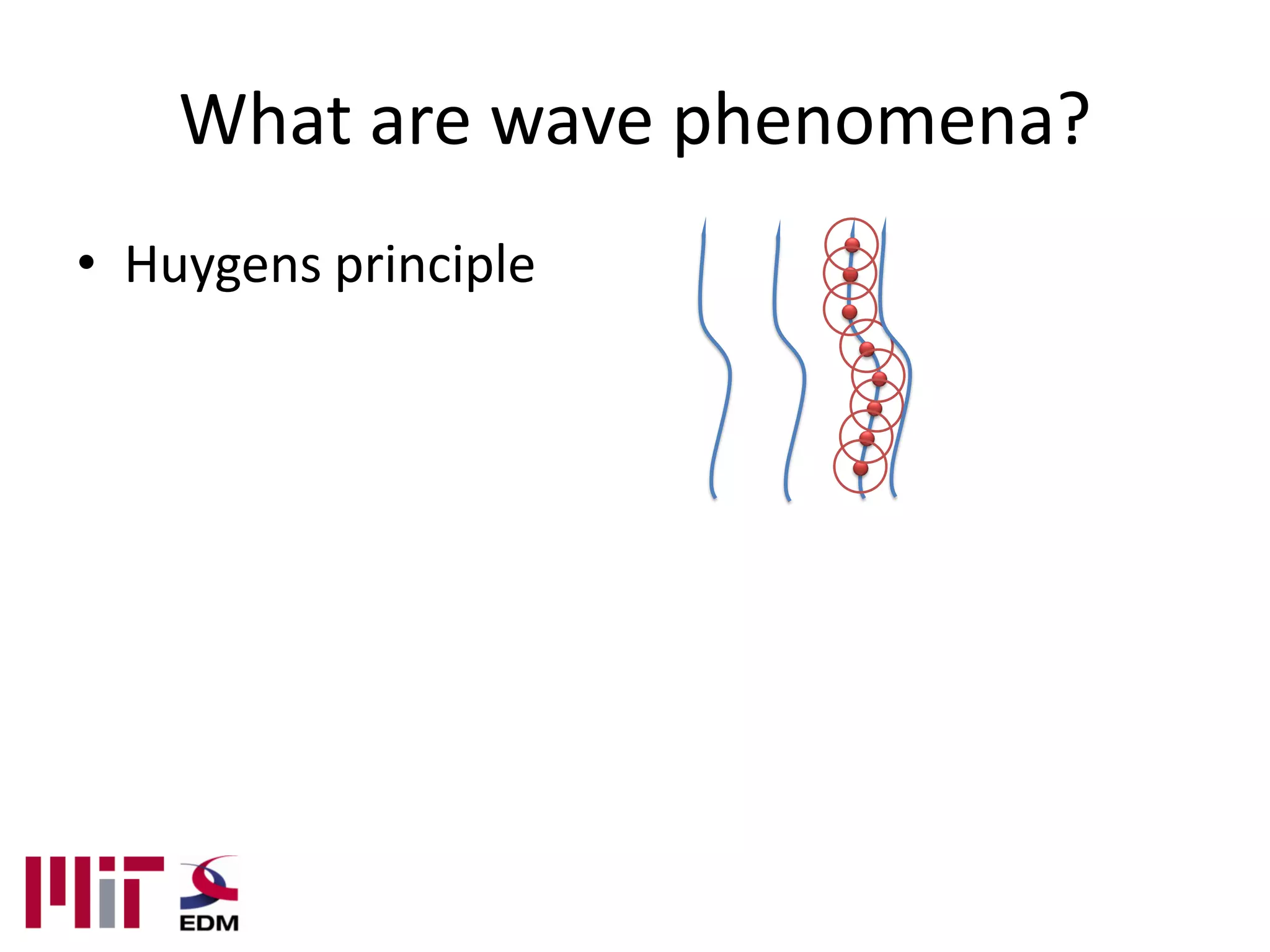What are wave phenomena?
• Huygens principle
 