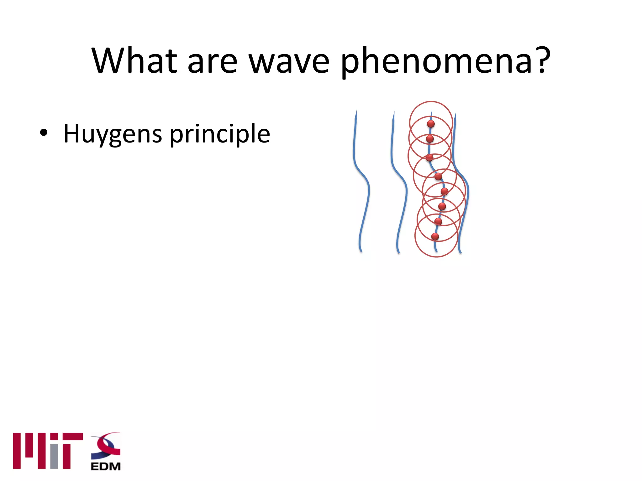 What are wave phenomena?
• Huygens principle
 