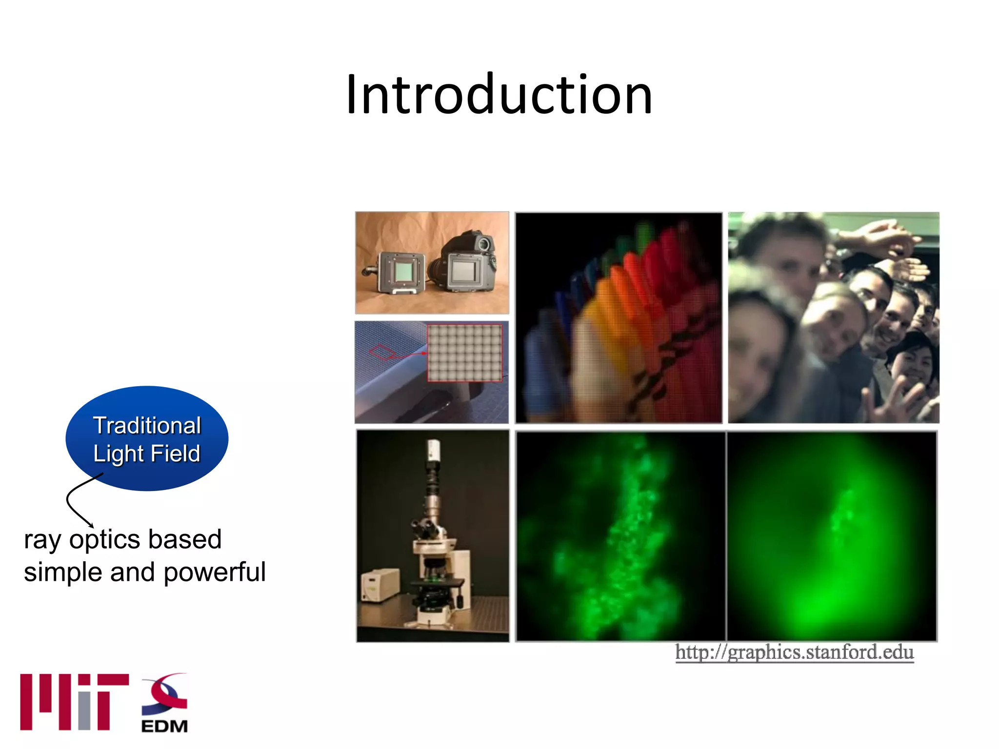 Introduction




     Traditional
     Light Field


ray optics based
simple and powerful
 