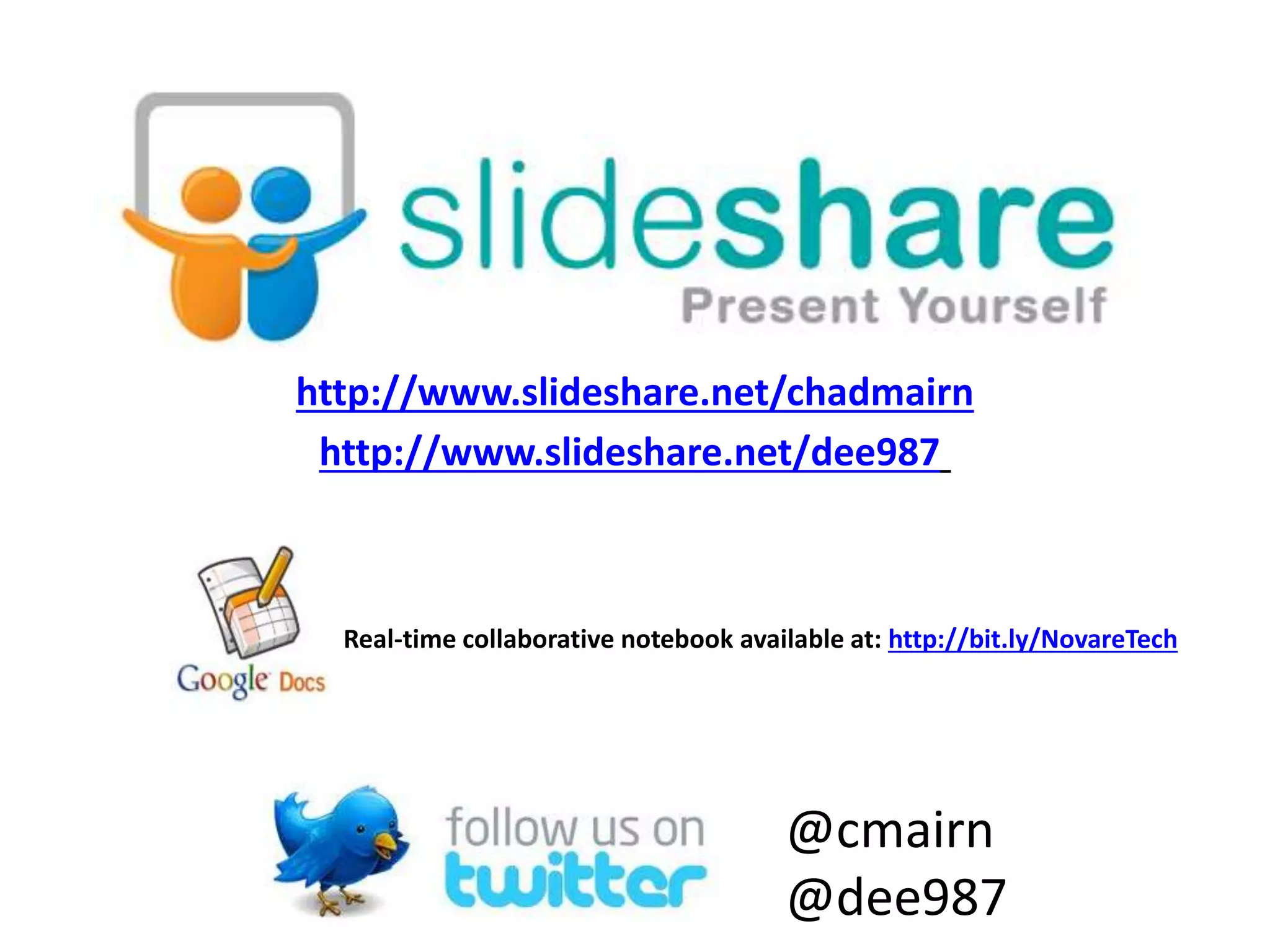 http://www.slideshare.net/chadmairn
@cmairn
@dee987
http://www.slideshare.net/dee987
Real-time collaborative notebook available at: http://bit.ly/NovareTech
 
