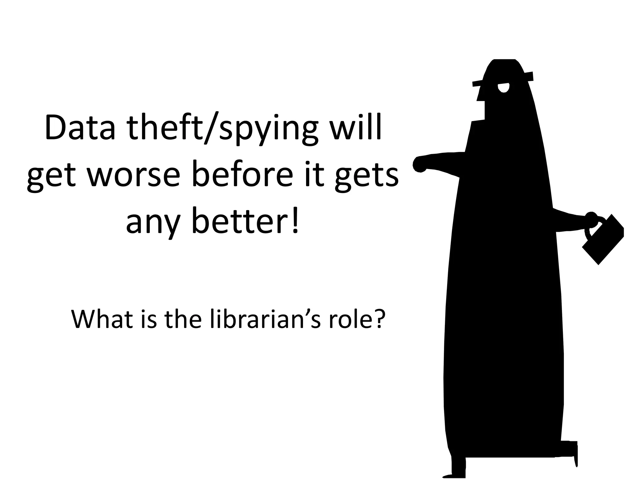 Data theft/spying will
get worse before it gets
any better!
What is the librarian’s role?
 
