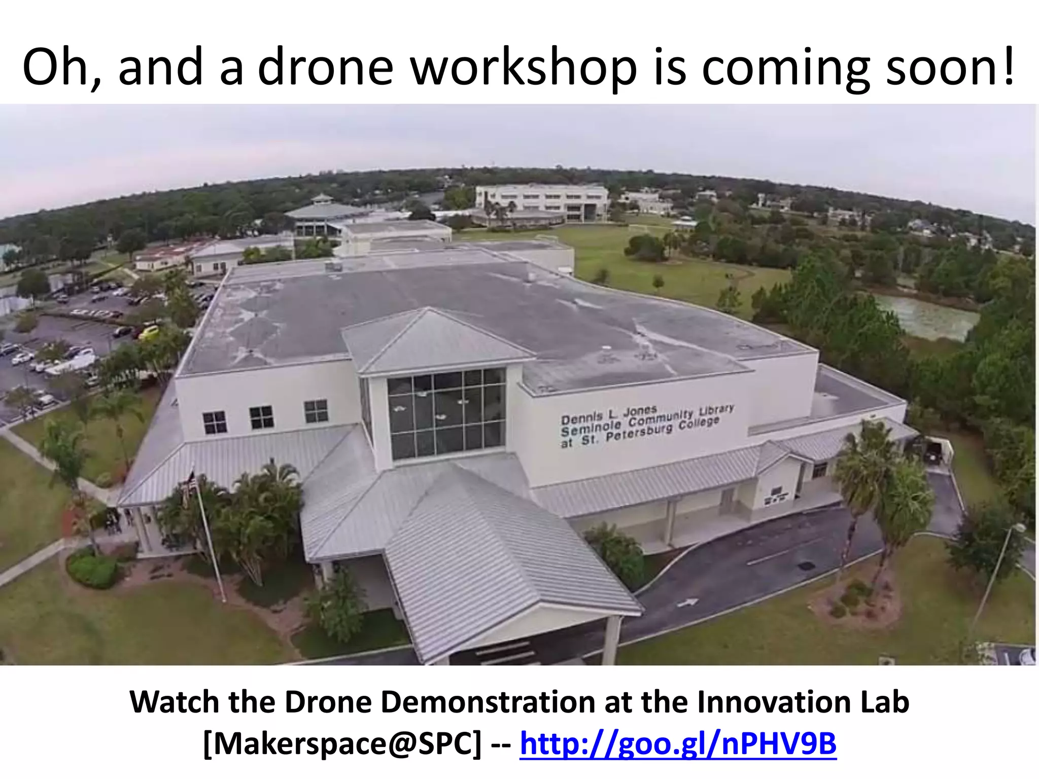 Oh, and a drone workshop is coming soon!
Watch the Drone Demonstration at the Innovation Lab
[Makerspace@SPC] -- http://goo.gl/nPHV9B
 