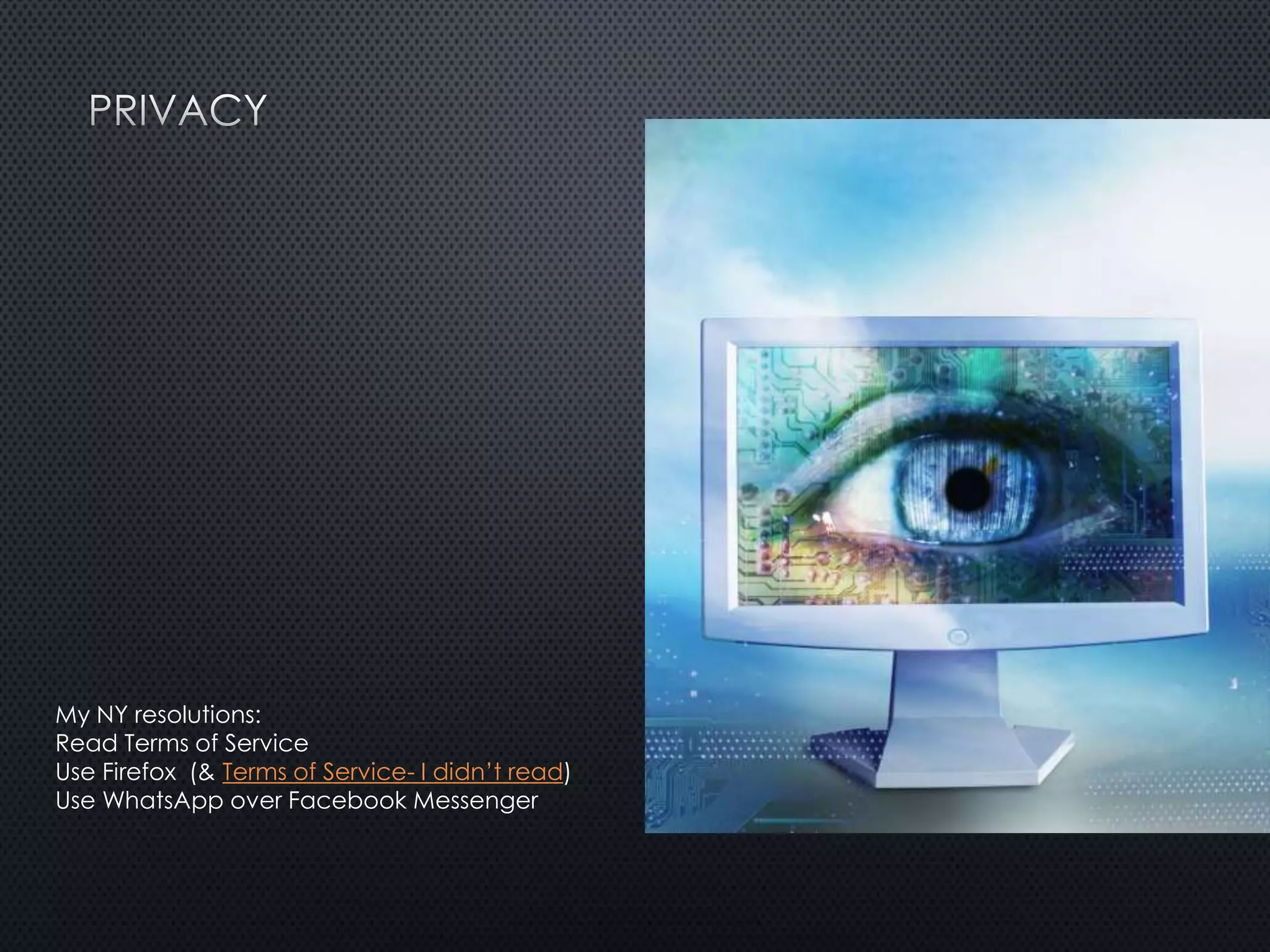 My NY resolutions:
Read Terms of Service
Use Firefox (& Terms of Service- I didn’t read)
Use WhatsApp over Facebook Messenger
 