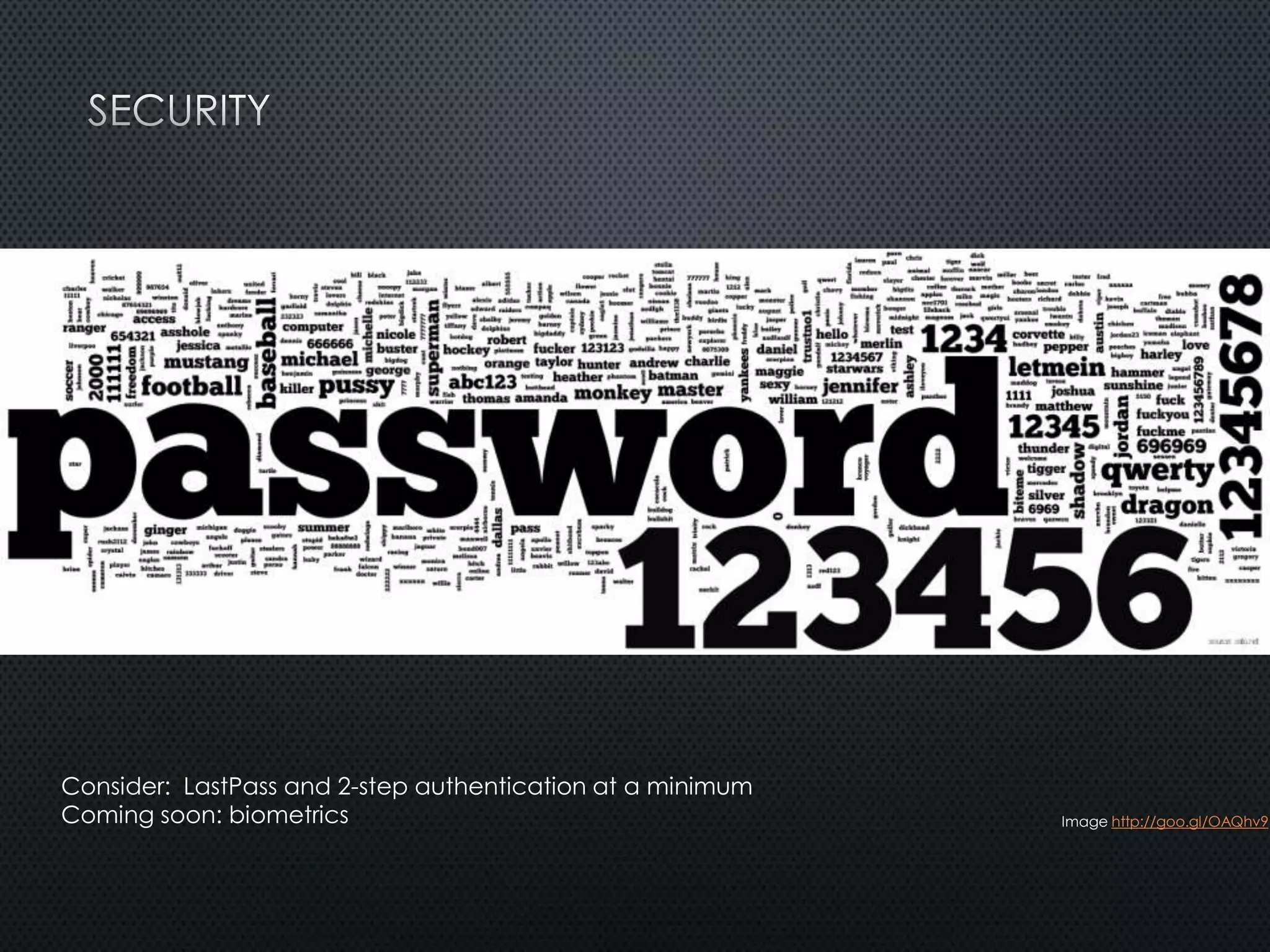 Consider: LastPass and 2-step authentication at a minimum
Coming soon: biometrics Image http://goo.gl/OAQhv9
 
