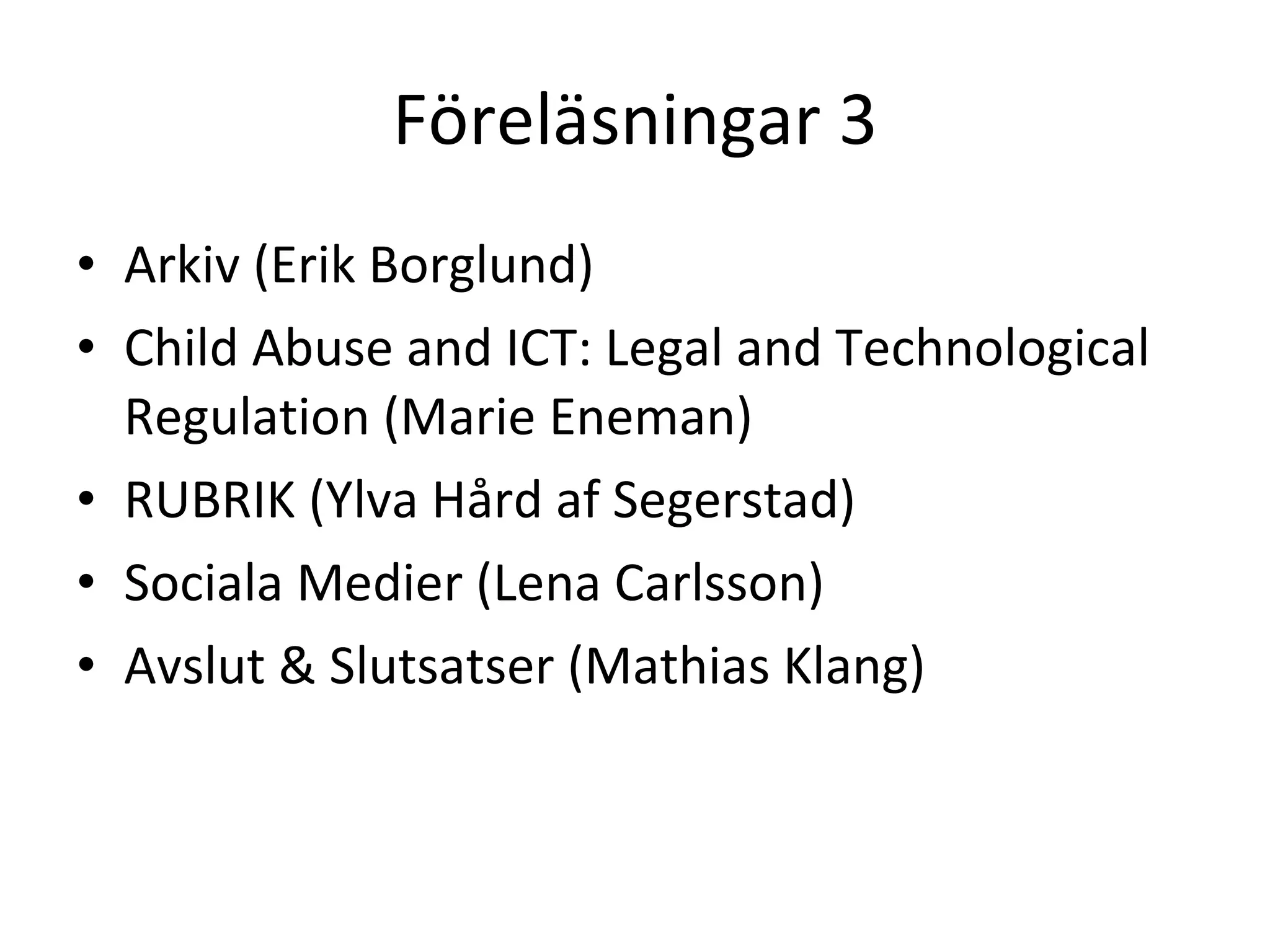Föreläsningar 3 Arkiv (Erik Borglund) Child Abuse and ICT: Legal and Technological Regulation (Marie Eneman) RUBRIK (Ylva Hård af Segerstad) Sociala Medier (Lena Carlsson) Avslut & Slutsatser (Mathias Klang) 