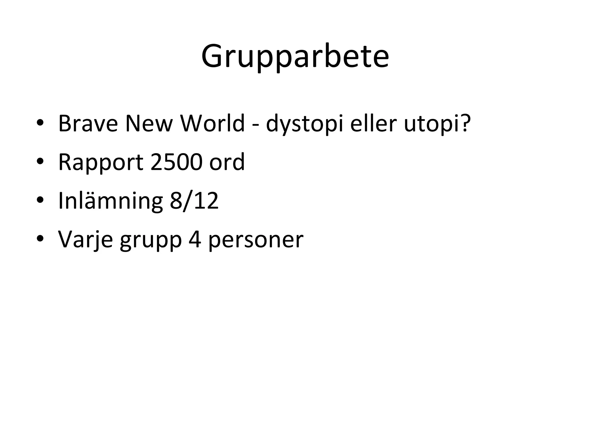 Grupparbete Brave New World - dystopi eller utopi? Rapport 2500 ord Inlämning 8/12 Varje grupp 4 personer 
