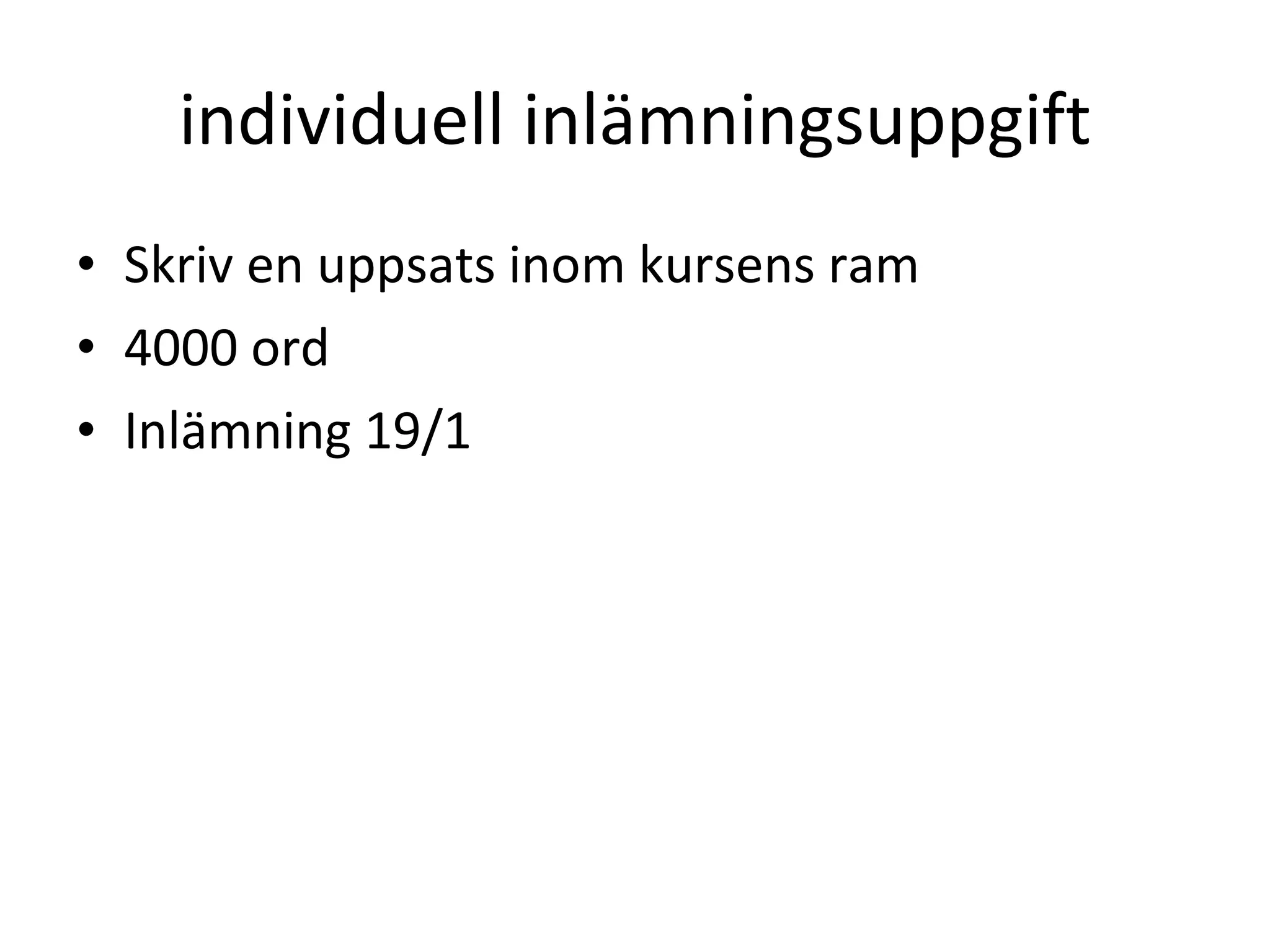 individuell inlämningsuppgift Skriv en uppsats inom kursens ram 4000 ord Inlämning 19/1 